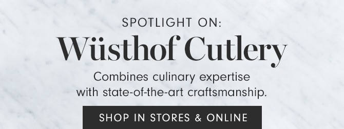 WÜsthof Cutlery - SHOP IN STORES & ONLINE