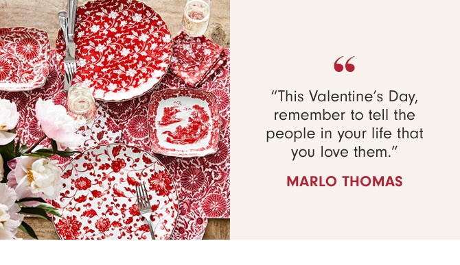 “This Valentine’s Day, remember to tell the people in your life that you love them.” MARLO THOMAS