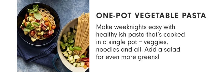 ONE-POT VEGETABLE PASTA - Make weeknights easy with healthy-ish pasta that’s cooked in a single pot – veggies, noodles and all. Add a salad for even more greens!