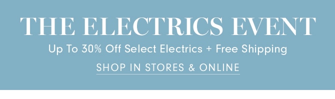 THE ELECTRIC EVENT - Up to 30% Off Select Electrics + Free Shipping - SHOP IN STORES & ONLINE