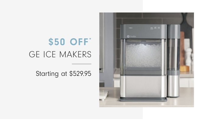 $50 OFF* GE ICE MAKERS - Starting at $529.95