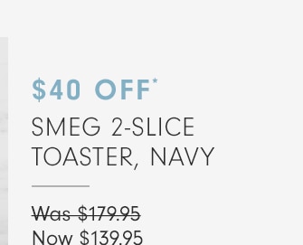 $40 OFF* SMEG 2-SLICE TOASTER, NAVY - Now $139.95