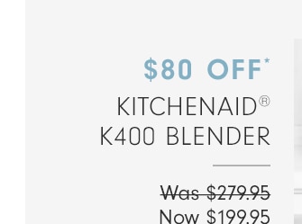 $80 OFF* KITCHENAID K400 BLENDER - NOW $199.95