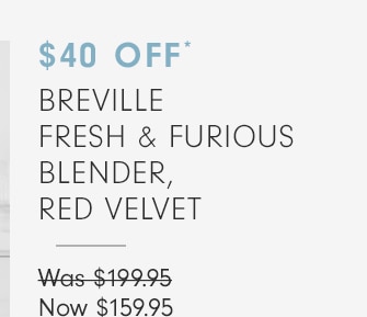 20% OFF* BREVILLE FRESH & FURIOUS BLENDER, RED VELVET - Now $159.95