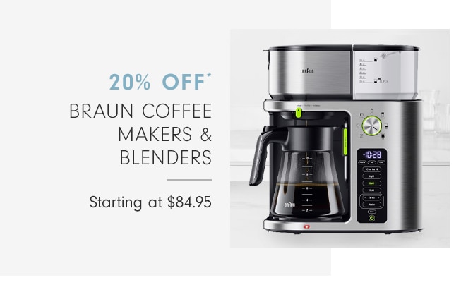 20% OFF* BRAUN COFFEE MAKERS & BLENDERS - Starting at $84.95