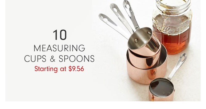 10 - MEASURING CUPS & SPOONS Starting at $9.56