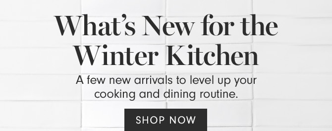 What’s New for the Winter Kitchen - SHOP NOW