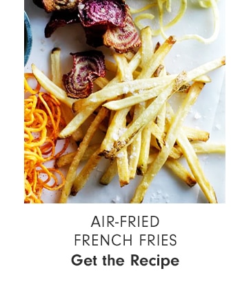 AIR-FRIED FRENCH FRIES - Get the Recipe