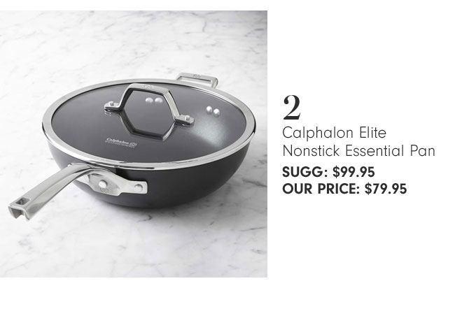 2 - Calphalon Elite Nonstick Essential Pan SUGG: $99.95 OUR PRICE: $79.95