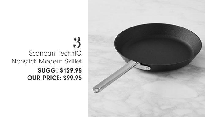 3 - Scanpan TechnIQ Nonstick Modern Skillet SUGG: $129.95 OUR PRICE: $99.95