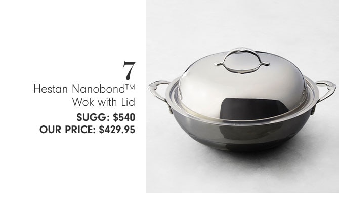 7 - Hestan Nanobond™ Wok with Lid SUGG: $540 OUR PRICE: $429.95