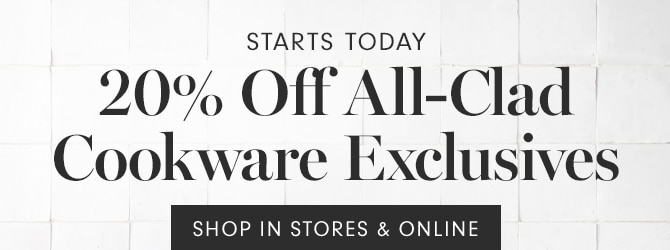 20% Off All-Clad Exclusives - SHOP IN STORES & ONLINE