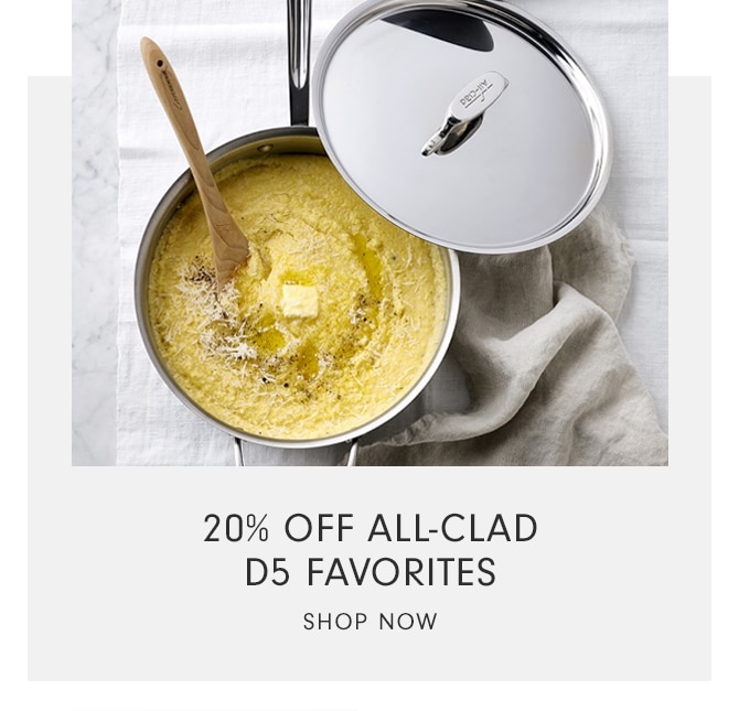 20% OFF ALL-CLAD D5 FAVORITES - SHOP NOW