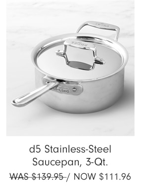 d5 Stainless-Steel Saucepan, 3-Qt. - Now $111.96