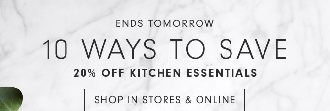 10 WAYS TO SAVE - 20% OFF KITCHEN ESSENTIALS - SHOP IN STORES & ONLINE