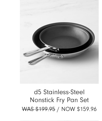 d5 Stainless-Steel Nonstick Fry Pan Set - Now $159.96