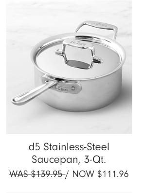 d5 Stainless-Steel Saucepan, 3-Qt. - Now $111.96