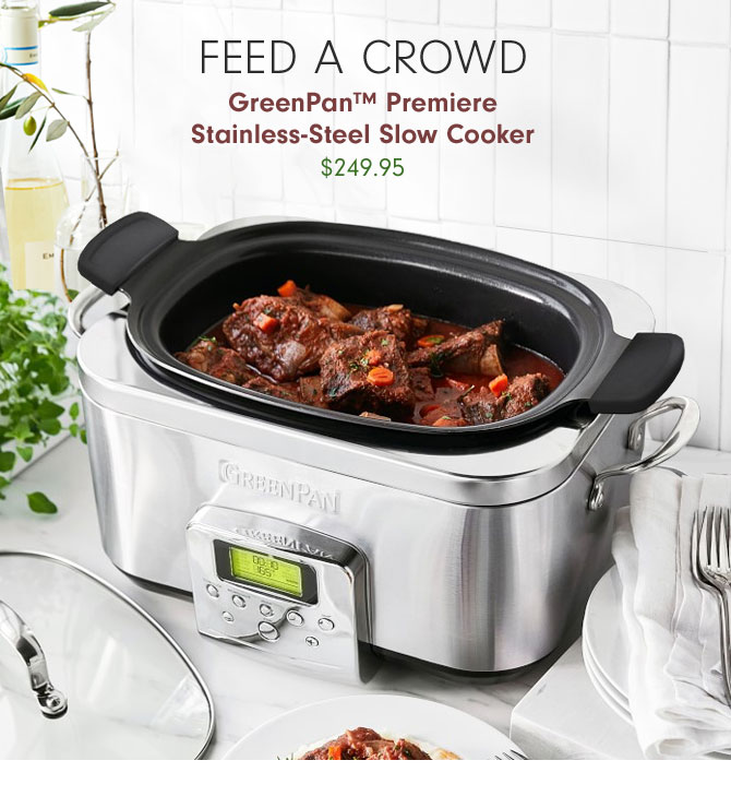 FEED A CROWD - GreenPan™ Premiere Stainless-Steel Slow Cooker $249.95