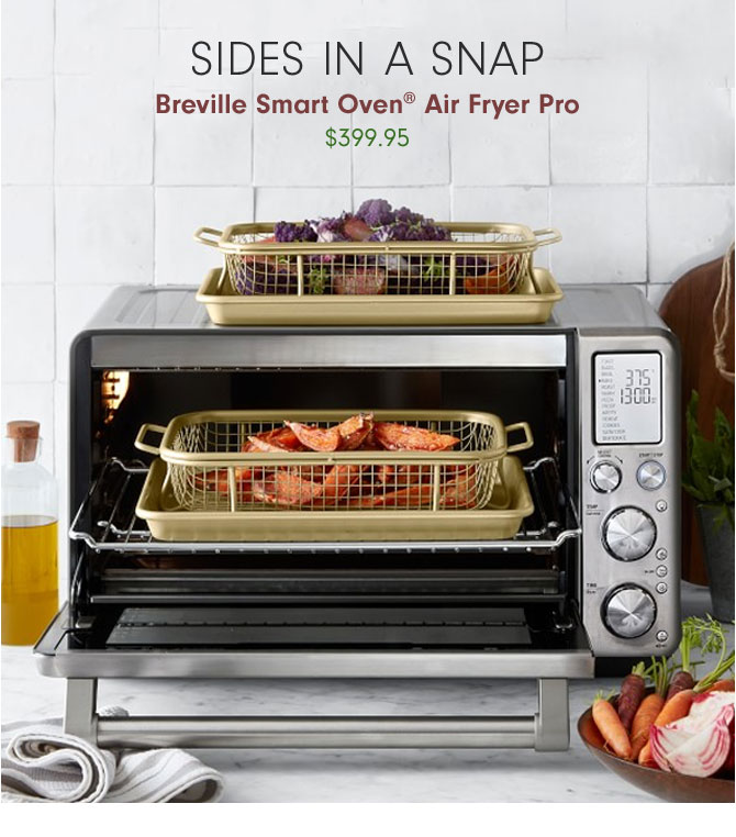 SIDES IN A SNAP - Breville Smart Oven® Air Fryer Pro $399.95