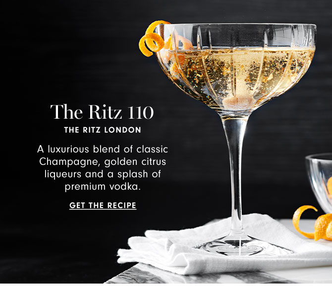 The Ritz 110 - THE RITZ LONDON - A luxurious blend of classic Champagne, golden citrus liqueurs and a splash of premium vodka. GET THE RECIPE