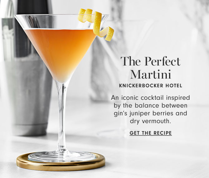 The Perfect Martini - KNICKERBOCKER HOTEL - An iconic cocktail inspired by the balance between gin’s juniper berries and dry vermouth. GET THE RECIPE