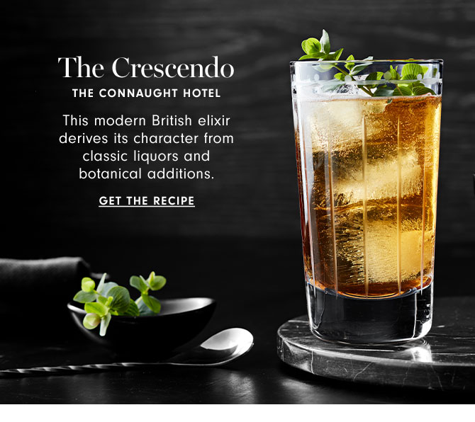 The Crescendo - THE CONNAUGHT HOTEL - This modern British elixir derives its character from classic liquors and botanical additions. GET THE RECIPE