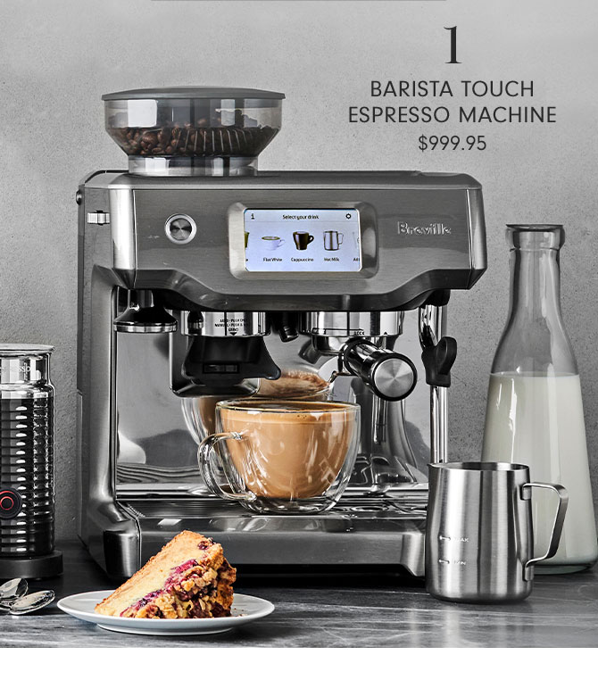 1 - BARISTA TOUCH ESPRESSO MACHINE $999.95