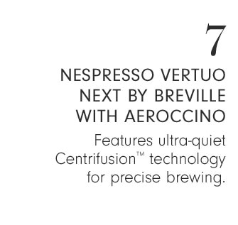 7 - NESPRESSO VERTUO NEXT BY BREVILLE WITH AEROCCINO - Features ultra-quiet Centrifusion™ technology for precise brewing.