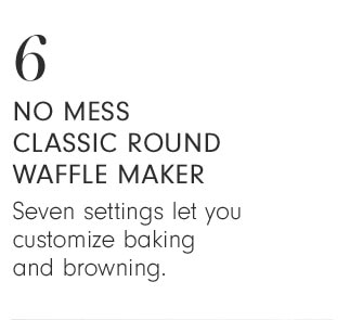 6 - NO MESS CLASSIC ROUND WAFFLE MAKER - Seven settings let you customize baking and browning.