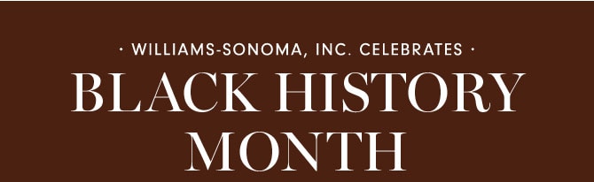 WILLIAMS-SONOMA, INC. CELEBRATES BLACK HISTORY MONTH