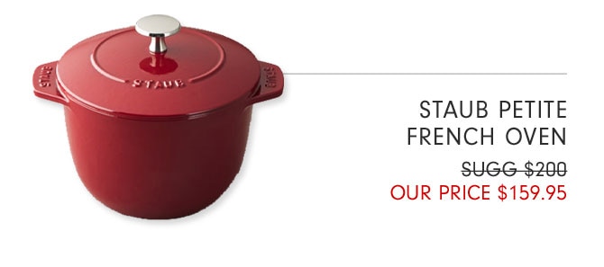 STAUB PETITE FRENCH OVEN - OUR PRICE $159.95