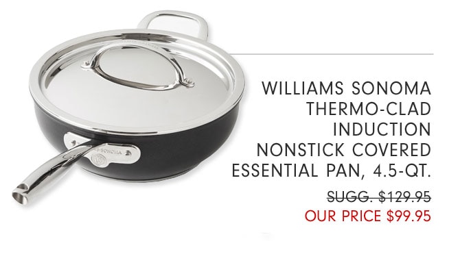 WILLIAMS SONOMA THERMO-CLAD INDUCTION NONSTICK COVERED ESSENTIAL PAN, 4.5-QT. - OUR PRICE $99.95