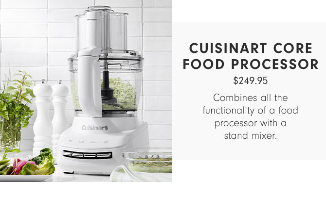 CUISINART CORE FOOD PROCESSOR - $249.95 - Combines all the functionality of a food processor with a stand mixer.