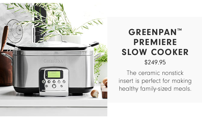 GREENPAN™ PREMIERE SLOW COOKER - $249.95 - The ceramic nonstick insert is perfect for making healthy family-sized meals.