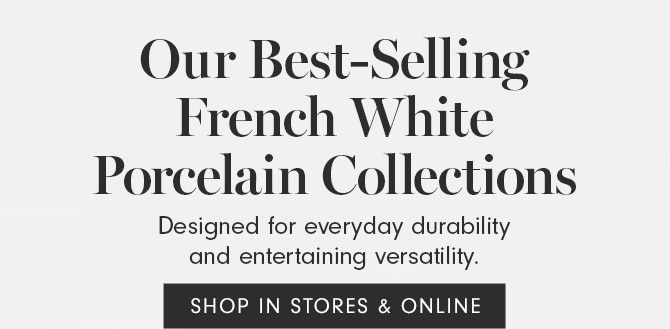 Our Best-Selling French White Porcelain Collections - SHOP IN STORES & ONLINE