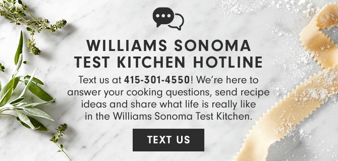 WILLIAMS SONOMA TEST KITCHEN HOTLINE - TEXT US