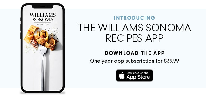 INTRODUCING THE WILLIAMS SONOMA RECIPES APP - DOWNLOAD THE APP