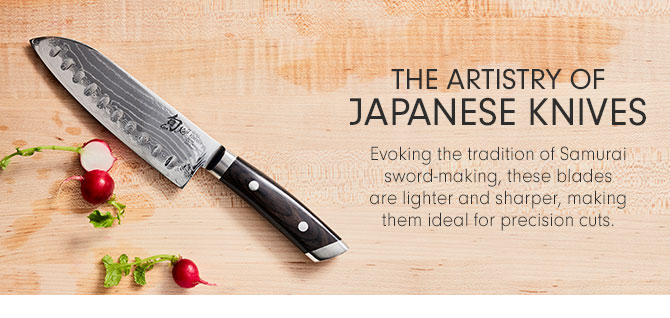 THE ARTISTRY OF JAPANESE KNIVES - Evoking the tradition of Samurai sword-making, these blades are lighter and sharper, making them ideal for precision cuts.