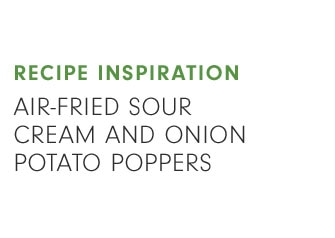 RECIPE INSPIRATION - AIR-FRIED SOUR CREAM AND ONION POTATO POPPERS