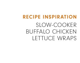 RECIPE INSPIRATION - SLOW-COOKER BUFFALO CHICKEN LETTUCE WRAPS