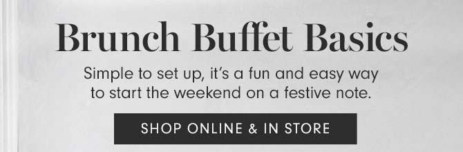 Brunch Buffet Basics - Simple to set up, it’s a fun and easy way to start the weekend on a festive note. SHOP ONLINE & IN STORE