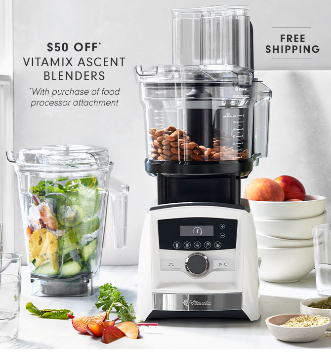 $50 OFF* VITAMIX ASCENT BLENDER *With purchase of food processor attachment