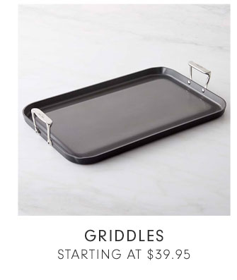 GRIDDLES STARTING AT $39.95