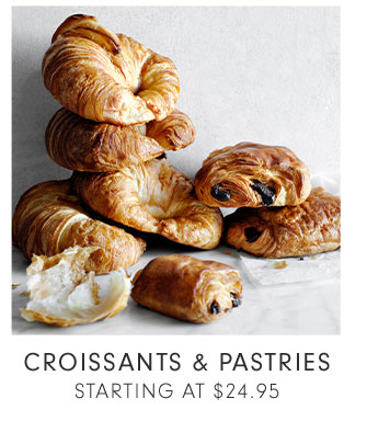 CROISSANTS & PASTRIES STARTING AT $24.95