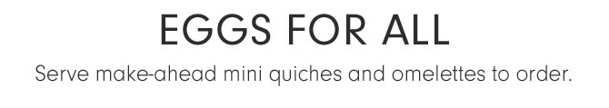 EGGS FOR ALL - Serve make-ahead mini quiches and omelettes to order.