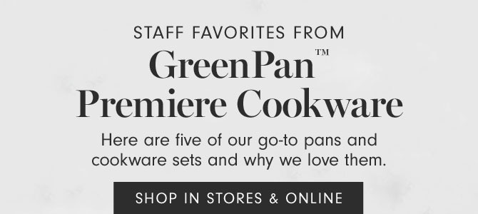 STAFF FAVORITES FROM GreenPan™ Premiere Cookware - Here are five of our go-to pans and cookware sets and why we love them. SHOP IN STORES & ONLINE