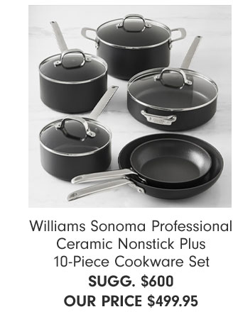 Williams Sonoma Professional Ceramic Nonstick Plus 10-Piece Cookware Set- OUR PRICE $499.95