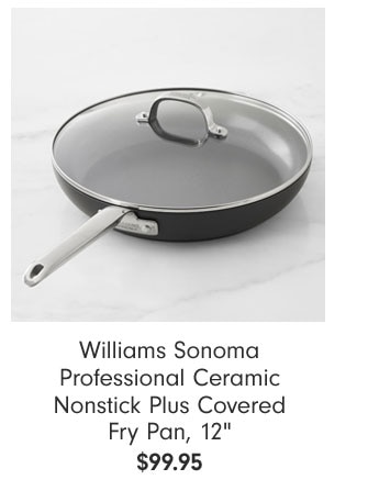 Williams Sonoma Professional Ceramic Nonstick Plus Covered Fry Pan, 12" - $99.95