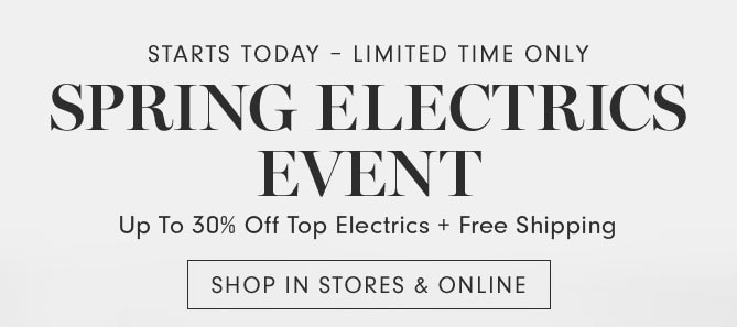 STARTS TODAY - SPRING ELECTRICS EVENT - Up To 30% Off Top Electrics + Free Shipping - SHOP IN STORES & ONLINE