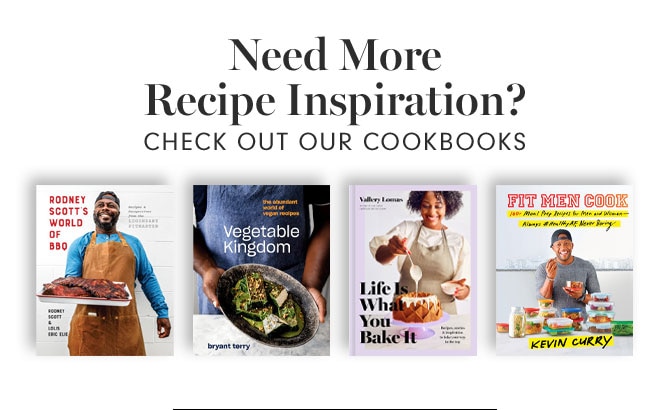 Need More Recipe Inspiration? CHECK OUT OUR COOKBOOKS